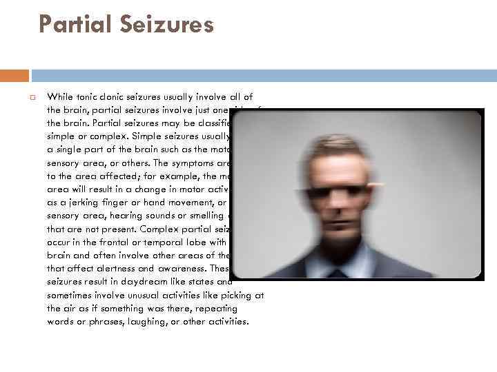 Partial Seizures While tonic clonic seizures usually involve all of the brain, partial seizures