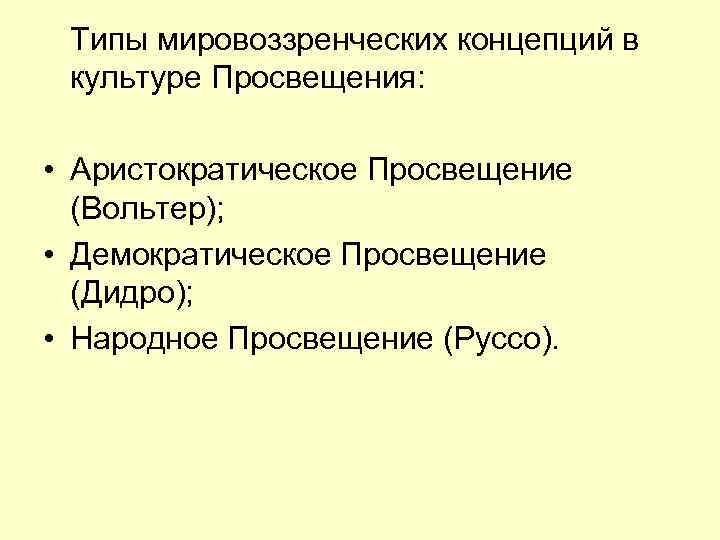 Типы мировоззренческих концепций в культуре Просвещения: • Аристократическое Просвещение (Вольтер); • Демократическое Просвещение (Дидро);