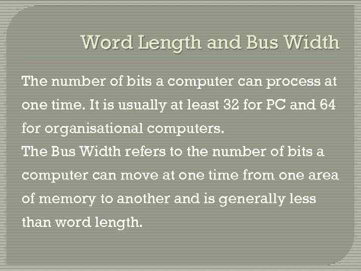 Word Length and Bus Width The number of bits a computer can process at