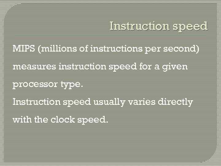 Instruction speed MIPS (millions of instructions per second) measures instruction speed for a given