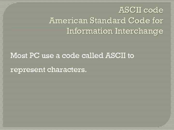 ASCII code American Standard Code for Information Interchange Most PC use a code called