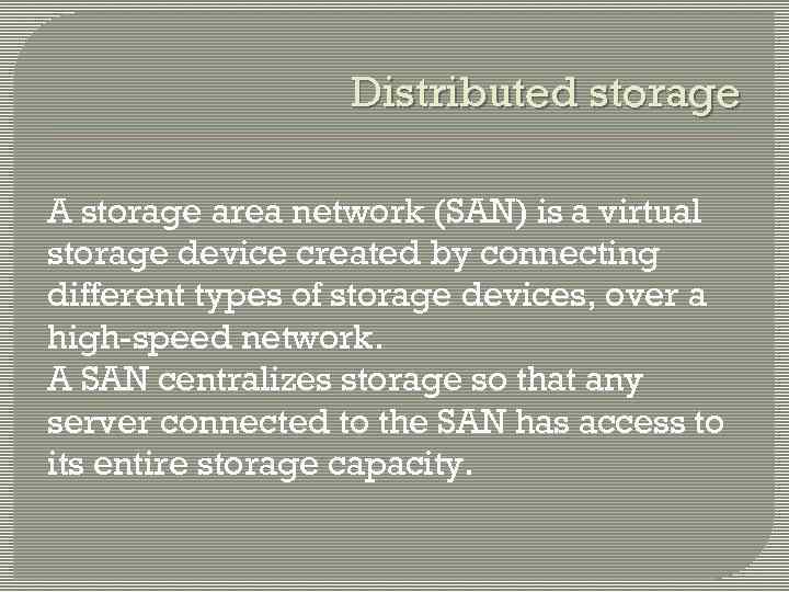 Distributed storage A storage area network (SAN) is a virtual storage device created by