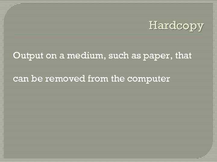 Hardcopy Output on a medium, such as paper, that can be removed from the