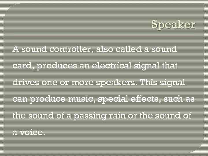 Speaker A sound controller, also called a sound card, produces an electrical signal that