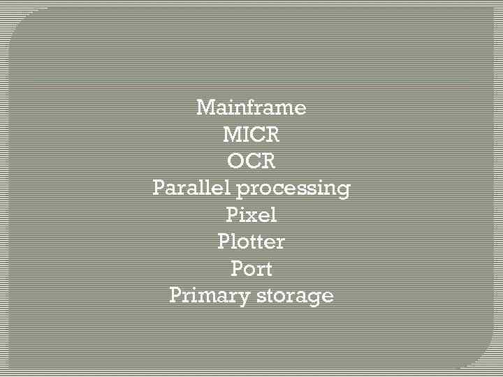 Mainframe MICR OCR Parallel processing Pixel Plotter Port Primary storage 