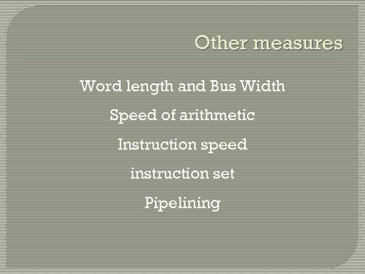 Other measures Word length and Bus Width Speed of arithmetic Instruction speed instruction set