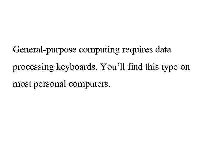 General-purpose computing requires data processing keyboards. You’ll find this type on most personal computers.