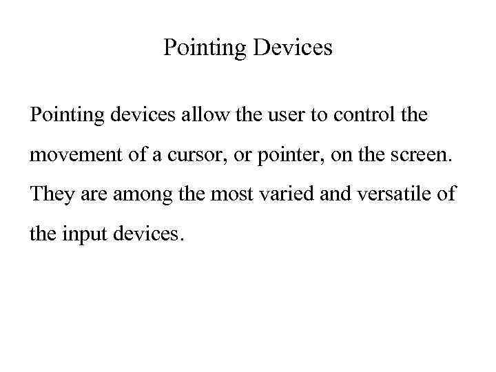 Pointing Devices Pointing devices allow the user to control the movement of a cursor,