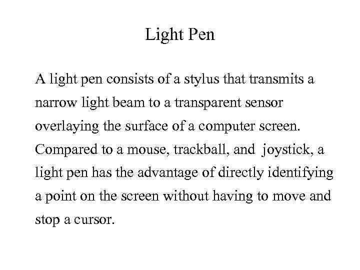 Light Pen A light pen consists of a stylus that transmits a narrow light