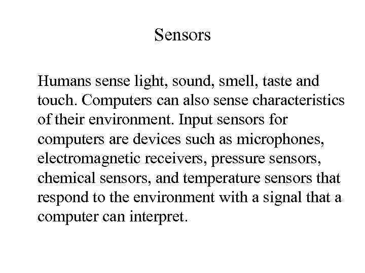 Sensors Humans sense light, sound, smell, taste and touch. Computers can also sense characteristics