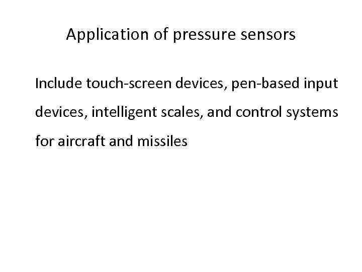 Application of pressure sensors Include touch-screen devices, pen-based input devices, intelligent scales, and control