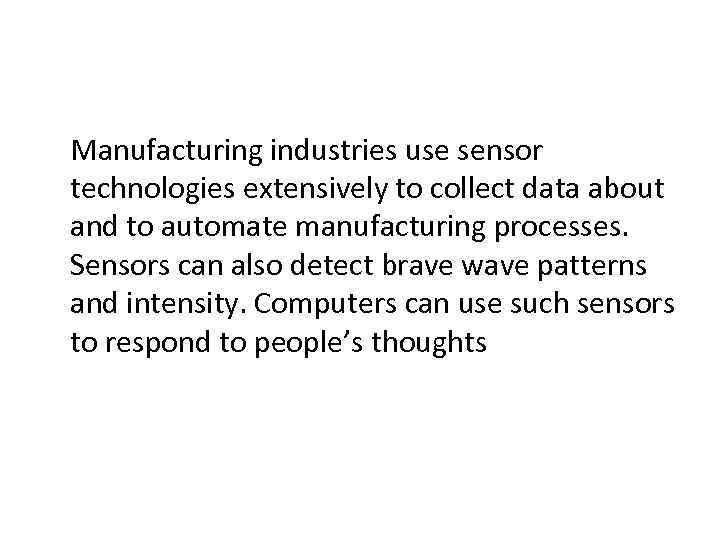 Manufacturing industries use sensor technologies extensively to collect data about and to automate manufacturing