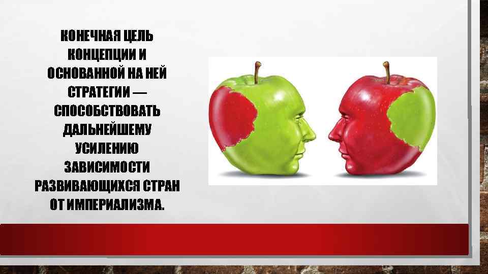 КОНЕЧНАЯ ЦЕЛЬ КОНЦЕПЦИИ И ОСНОВАННОЙ НА НЕЙ СТРАТЕГИИ — СПОСОБСТВОВАТЬ ДАЛЬНЕЙШЕМУ УСИЛЕНИЮ ЗАВИСИМОСТИ РАЗВИВАЮЩИХСЯ