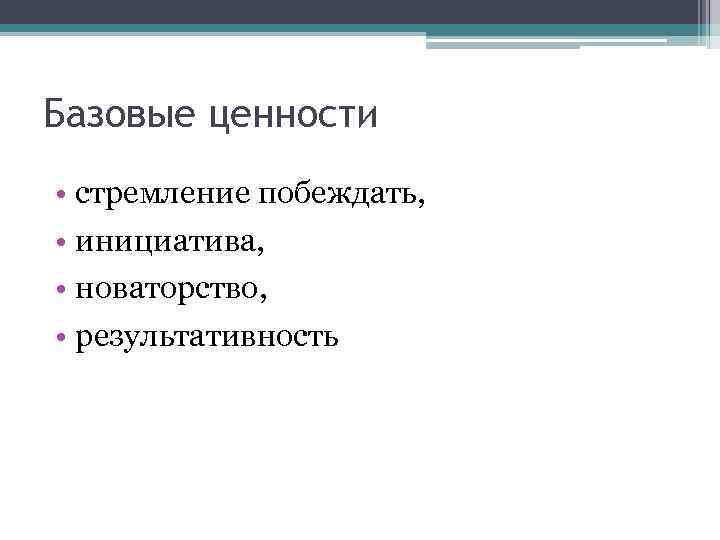 Базовые ценности • стремление побеждать, • инициатива, • новаторство, • результативность 