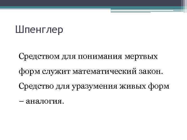 Шпенглер Средством для понимания мертвых форм служит математический закон. Средство для уразумения живых форм