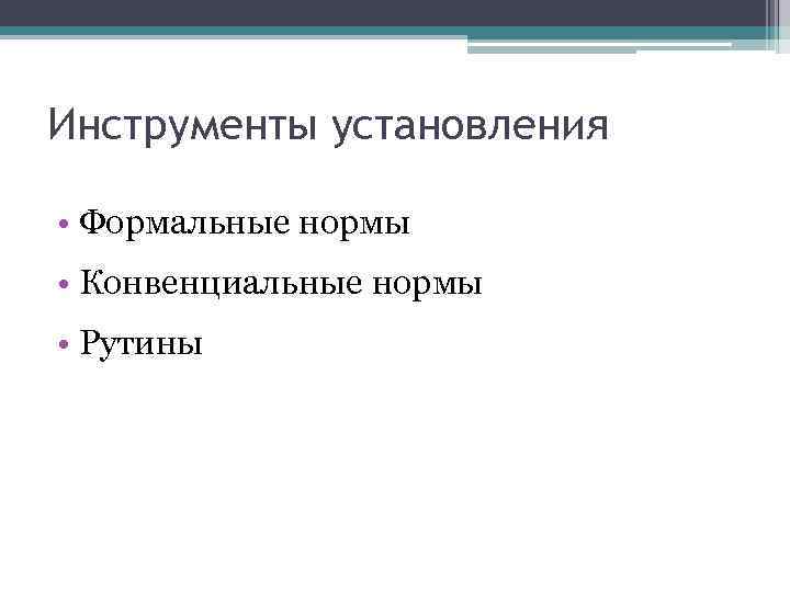 Инструменты установления • Формальные нормы • Конвенциальные нормы • Рутины 