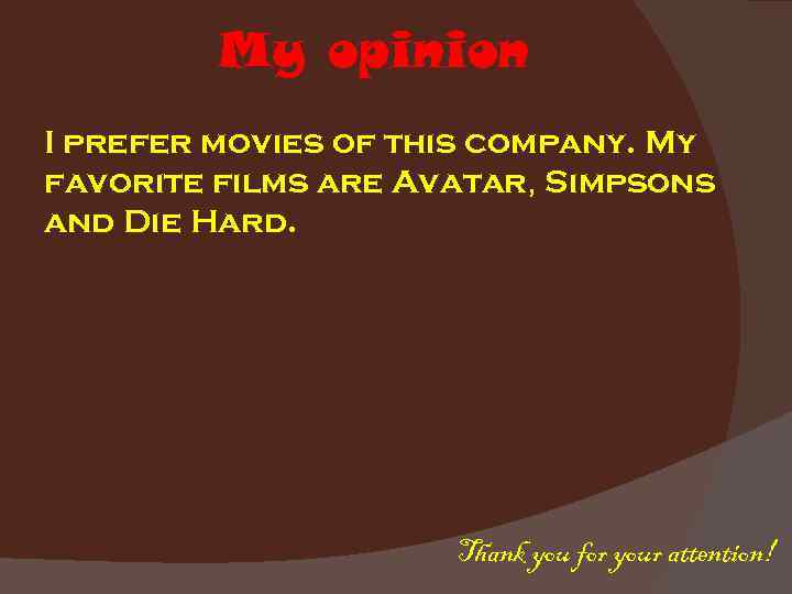 My opinion I prefer movies of this company. My favorite films are Avatar, Simpsons