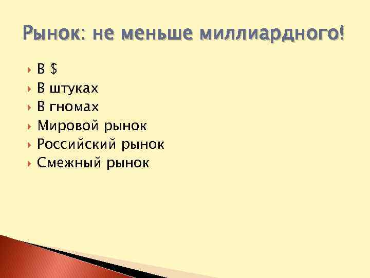 Рынок: не меньше миллиардного! В$ В штуках В гномах Мировой рынок Российский рынок Смежный