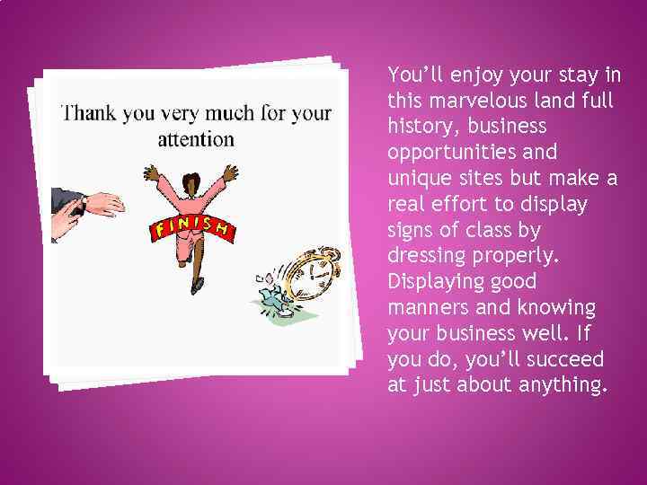 You’ll enjoy your stay in this marvelous land full history, business opportunities and unique