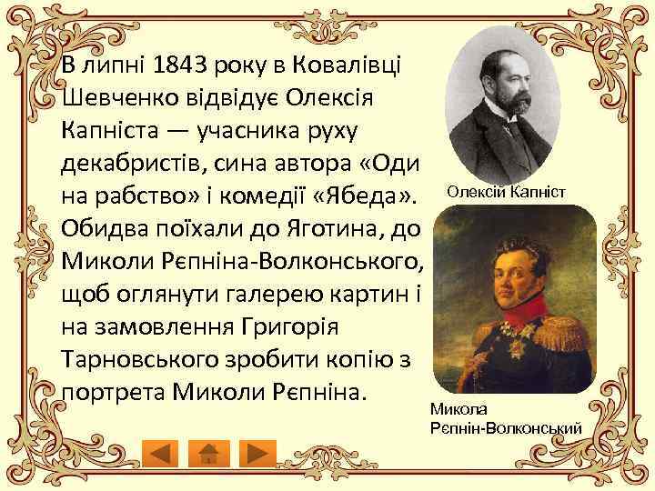 В липні 1843 року в Ковалівці Шевченко відвідує Олексія Капніста — учасника руху декабристів,