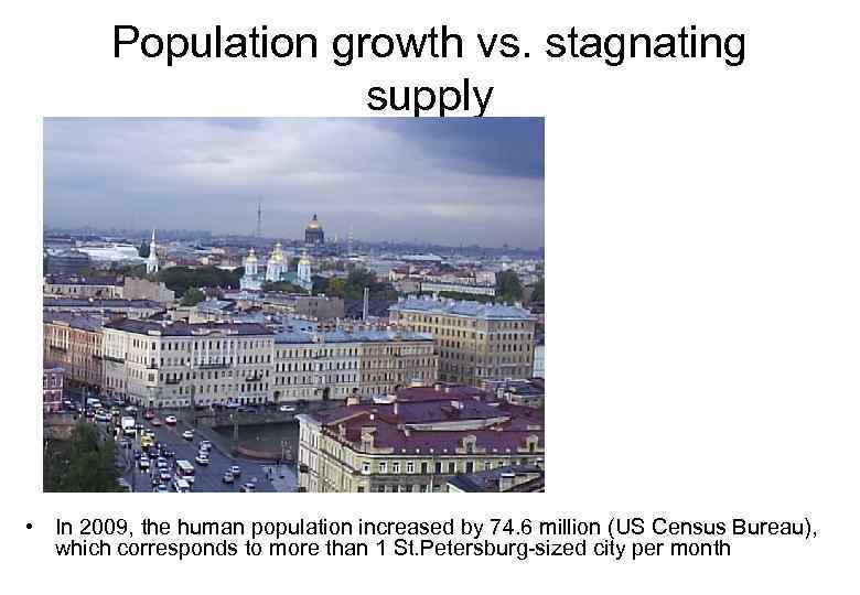 Population growth vs. stagnating supply • In 2009, the human population increased by 74.