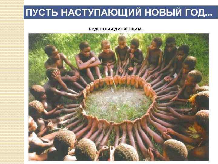 ПУСТЬ НАСТУПАЮЩИЙ НОВЫЙ ГОД. . . БУДЕТ ОБЪЕДИНЯЮЩИМ… 