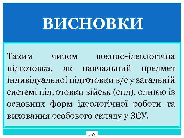 ВИСНОВКИ Таким чином воєнно-ідеологічна підготовка, як навчальний предмет індивідуальної підготовки в/с у загальній системі