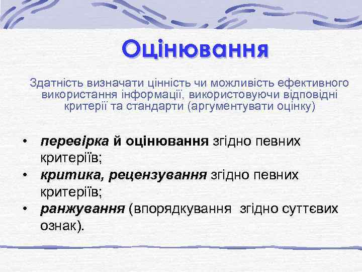 Оцінювання Здатність визначати цінність чи можливість ефективного використання інформації, використовуючи відповідні критерії та стандарти