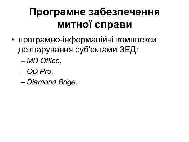 Програмне забезпечення митної справи • програмно-інформаційні комплекси декларування суб'єктами ЗЕД: – MD Office, –