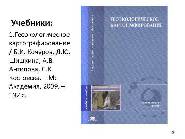 Учебники: 1. Геоэкологическое картографирование / Б. И. Кочуров, Д. Ю. Шишкина, А. В. Антипова,