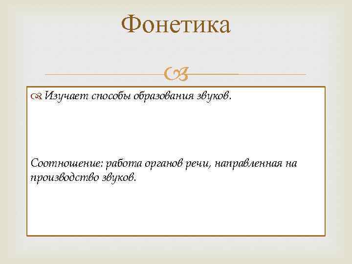 Фонетика Изучает способы образования звуков. Соотношение: работа органов речи, направленная на производство звуков. 