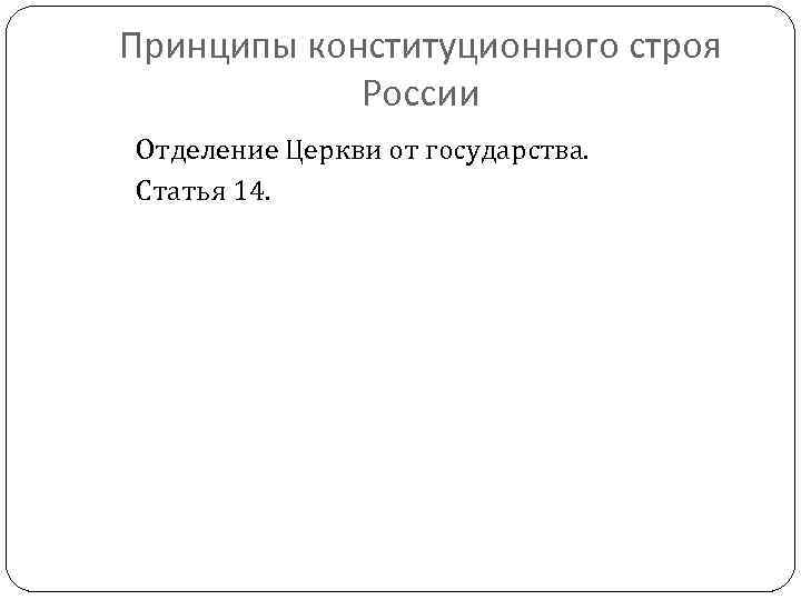 Принципы конституционного строя России Отделение Церкви от государства. Статья 14. 