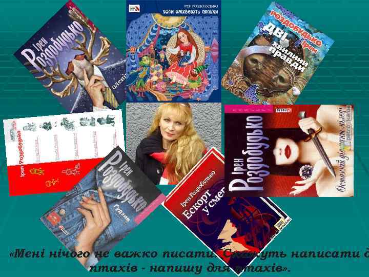  «Мені нічого не важко писати. Скажуть написати д птахів - напишу для птахів»