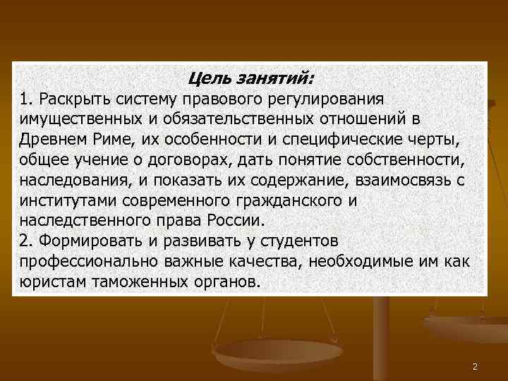 Цель занятий: 1. Раскрыть систему правового регулирования имущественных и обязательственных отношений в Древнем Риме,