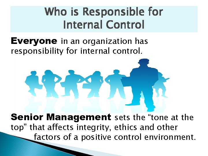 Who is Responsible for Internal Control Everyone in an organization has responsibility for internal