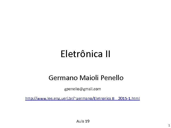 Eletrônica II Germano Maioli Penello gpenello@gmail. com http: //www. lee. eng. uerj. br/~germano/Eletronica II