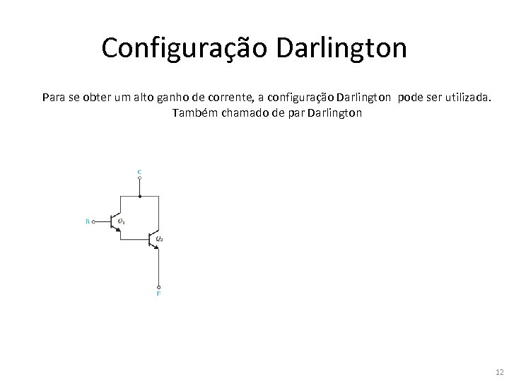 Configuração Darlington Para se obter um alto ganho de corrente, a configuração Darlington pode