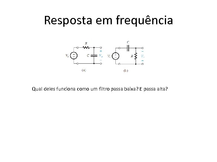 Resposta em frequência Qual deles funciona como um filtro passa baixa? E passa alta?