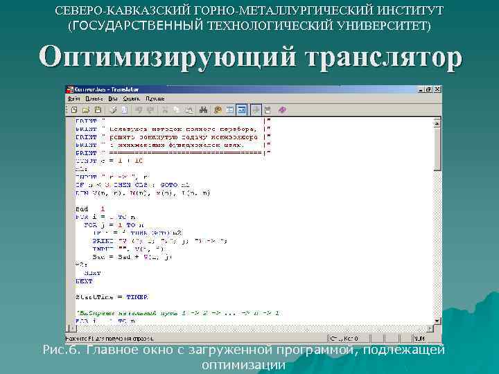 СЕВЕРО-КАВКАЗСКИЙ ГОРНО-МЕТАЛЛУРГИЧЕСКИЙ ИНСТИТУТ (ГОСУДАРСТВЕННЫЙ ТЕХНОЛОГИЧЕСКИЙ УНИВЕРСИТЕТ) Оптимизирующий транслятор Рис. 6. Главное окно с загруженной