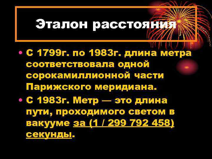 Эталон расстояния • С 1799 г. по 1983 г. длина метра соответствовала одной сорокамиллионной