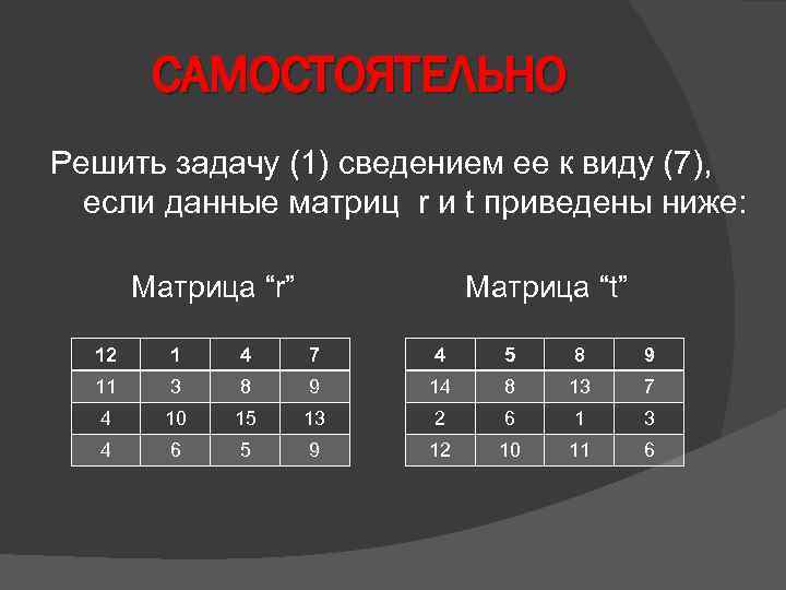 САМОСТОЯТЕЛЬНО Решить задачу (1) сведением ее к виду (7), если данные матриц r и