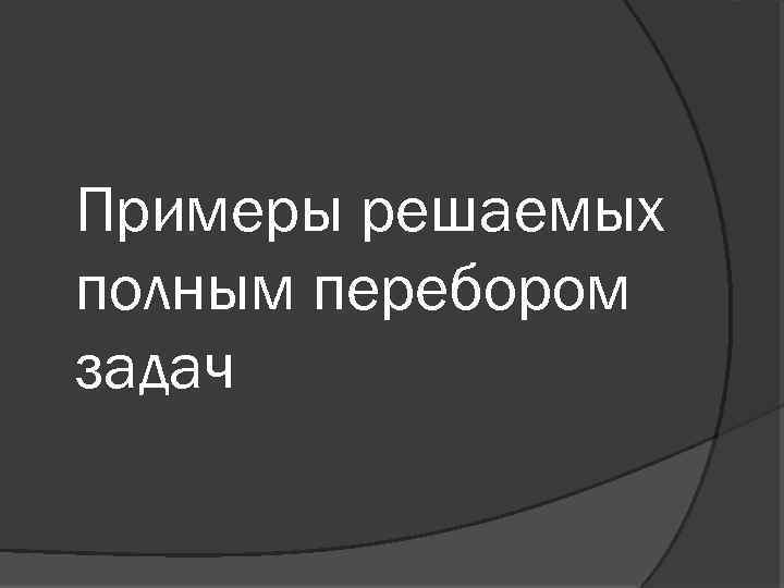 Примеры решаемых полным перебором задач 