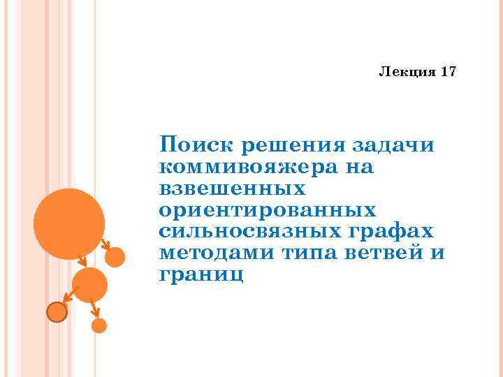 Лекция 17 Поиск решения задачи коммивояжера на взвешенных ориентированных сильносвязных графах методами типа ветвей
