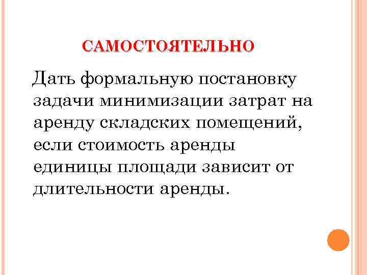 САМОСТОЯТЕЛЬНО Дать формальную постановку задачи минимизации затрат на аренду складских помещений, если стоимость аренды