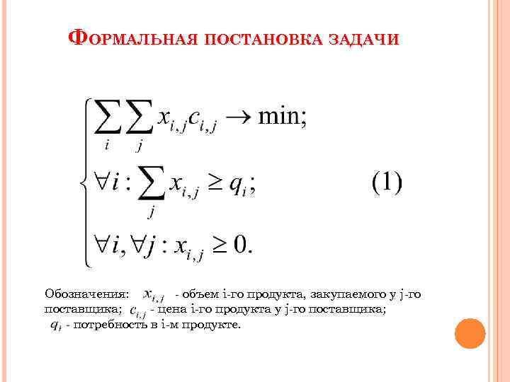 ФОРМАЛЬНАЯ ПОСТАНОВКА ЗАДАЧИ Обозначения: - объем i-го продукта, закупаемого у j-го поставщика; - цена