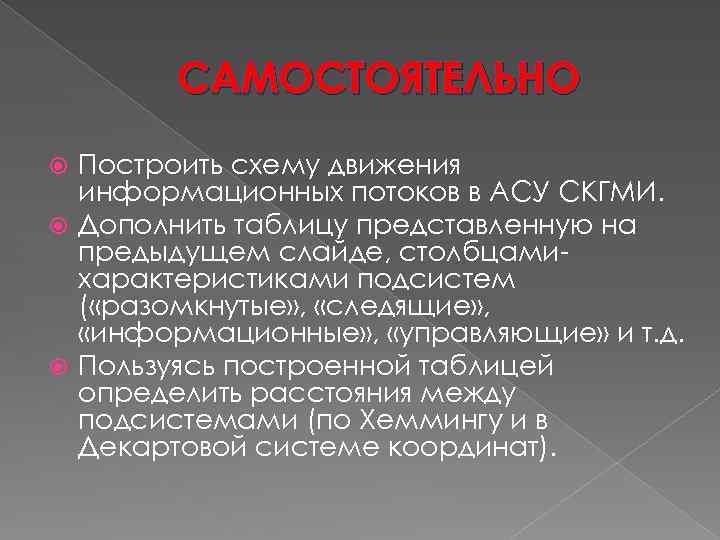 САМОСТОЯТЕЛЬНО Построить схему движения информационных потоков в АСУ СКГМИ. Дополнить таблицу представленную на предыдущем