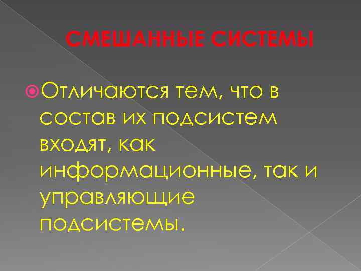 СМЕШАННЫЕ СИСТЕМЫ Отличаются тем, что в состав их подсистем входят, как информационные, так и