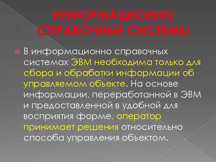 ИНФОРМАЦИОННО СПРАВОЧНЫЕ СИСТЕМЫ В информационно справочных системах ЭВМ необходима только для сбора и обработки