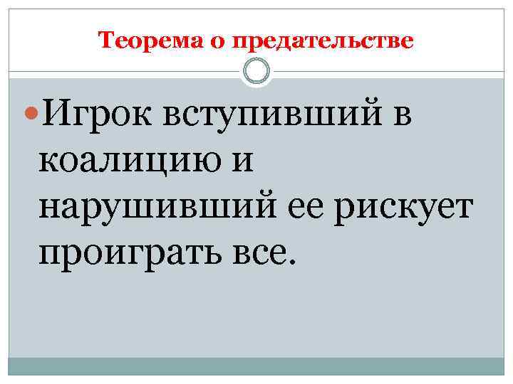Теорема о предательстве Игрок вступивший в коалицию и нарушивший ее рискует проиграть все. 