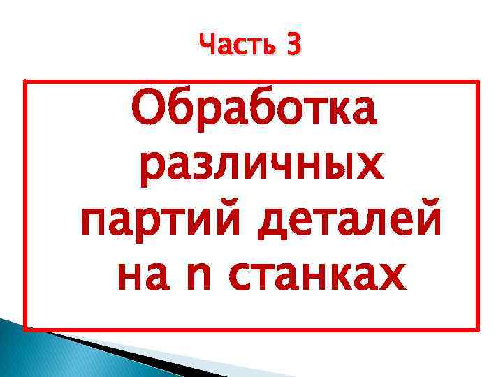 Часть 3 Обработка различных партий деталей на n станках 